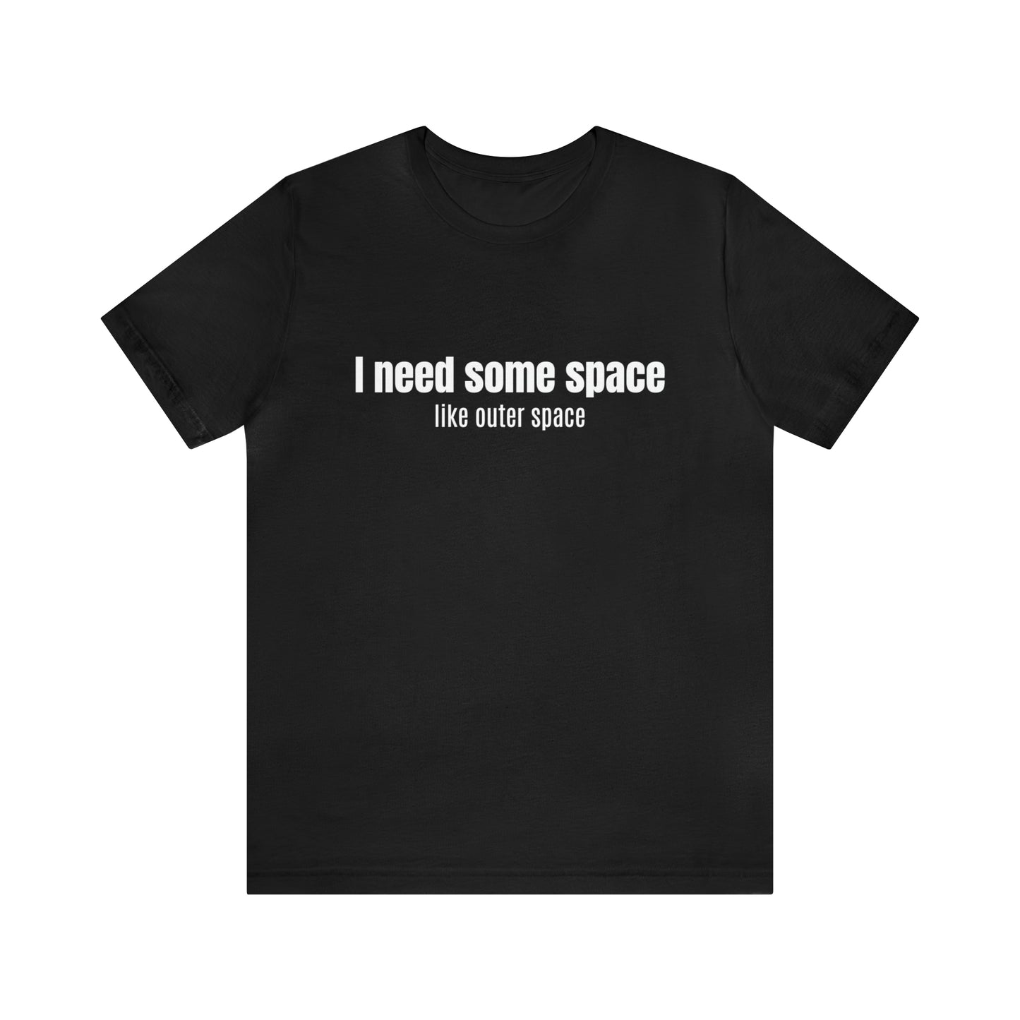 Short Sleeve Tee Shirt - I need some space - like outer space
