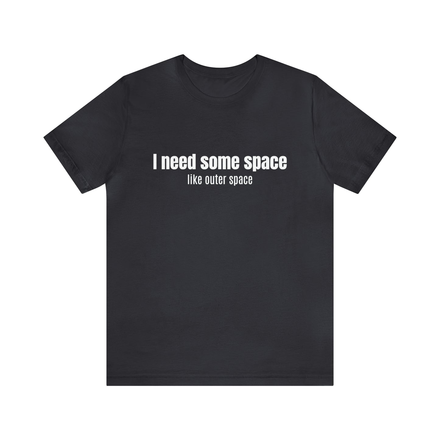 Short Sleeve Tee Shirt - I need some space - like outer space