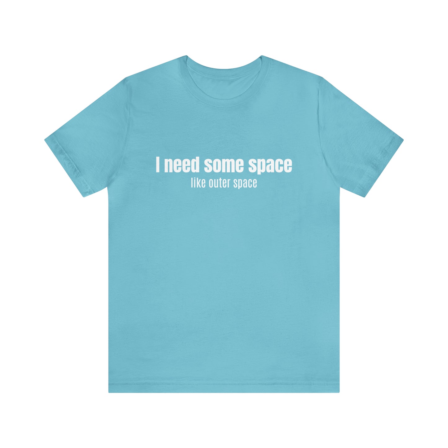 Short Sleeve Tee Shirt - I need some space - like outer space