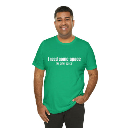 Short Sleeve Tee Shirt - I need some space - like outer space